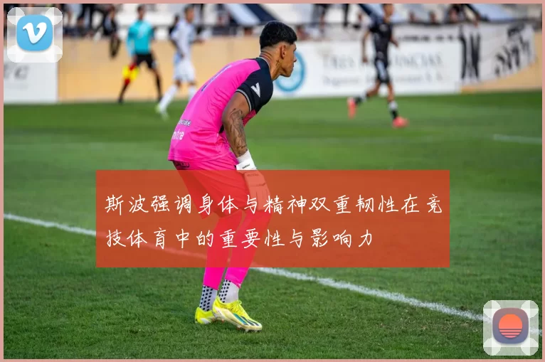 斯波强调身体与精神双重韧性在竞技体育中的重要性与影响力