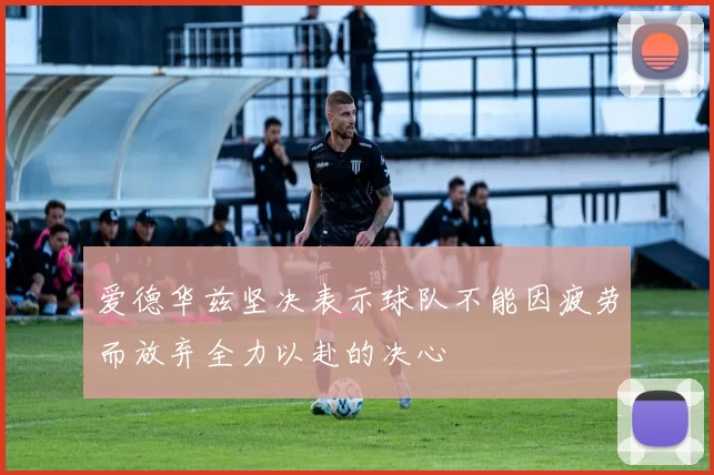 爱德华兹坚决表示球队不能因疲劳而放弃全力以赴的决心